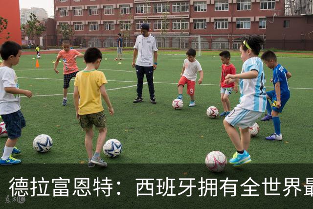 德拉富恩特：西班牙拥有全世界最好的中场，可以媲美2010年的阵容